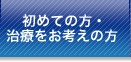 初めての方・治療をお考えの方