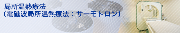 局所温熱療法（電磁波局所温熱療法：サーモトロン）